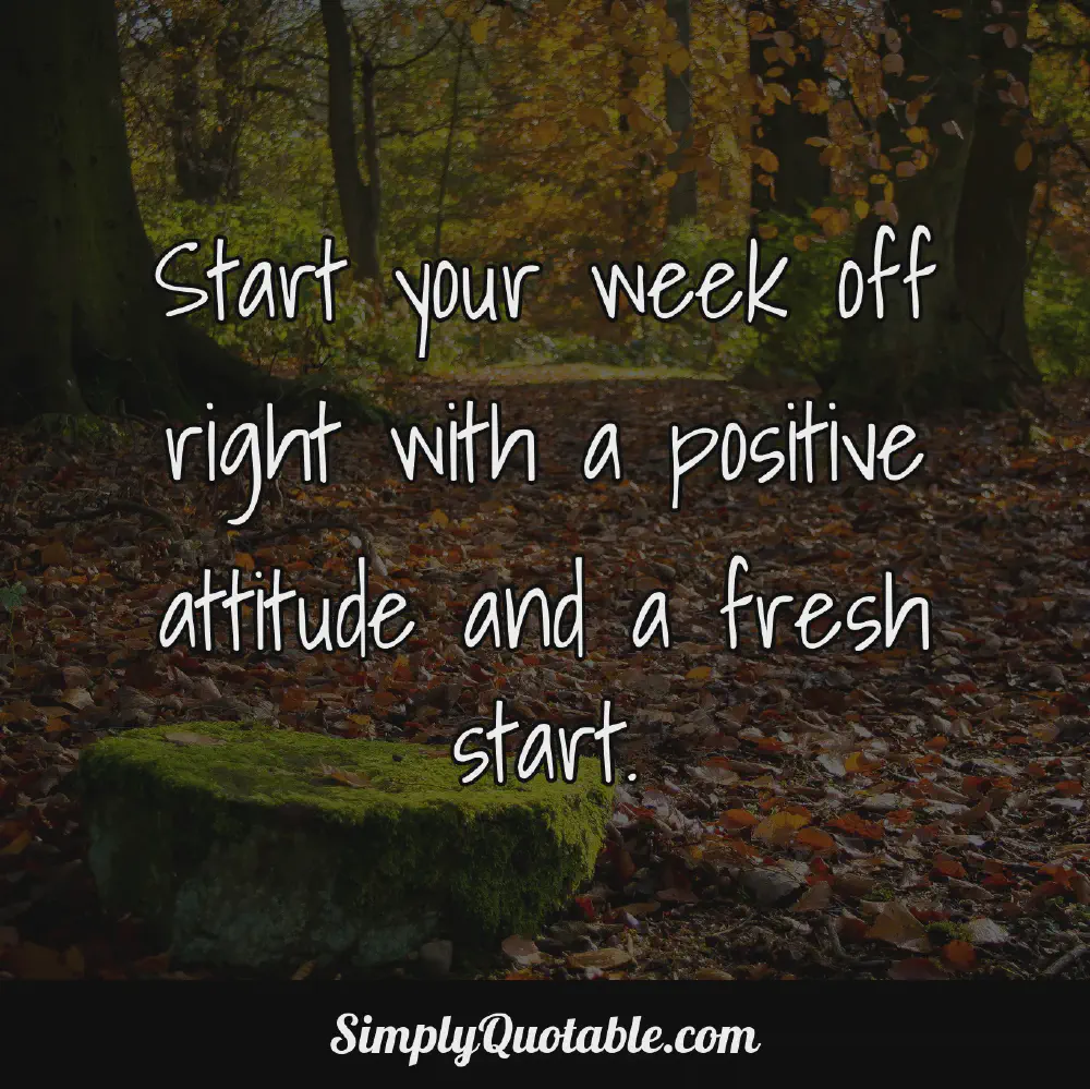 Start your week off right with a positive attitude and a fresh start