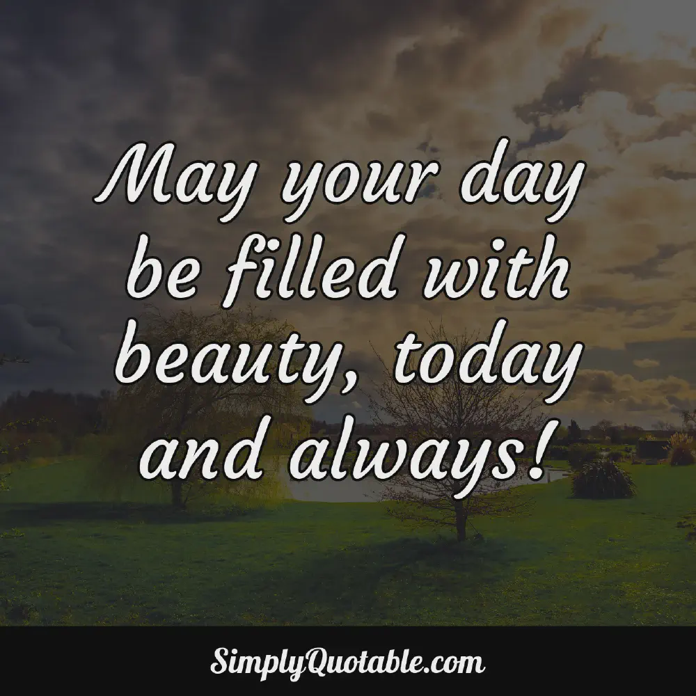 May your day be filled with beauty today and always