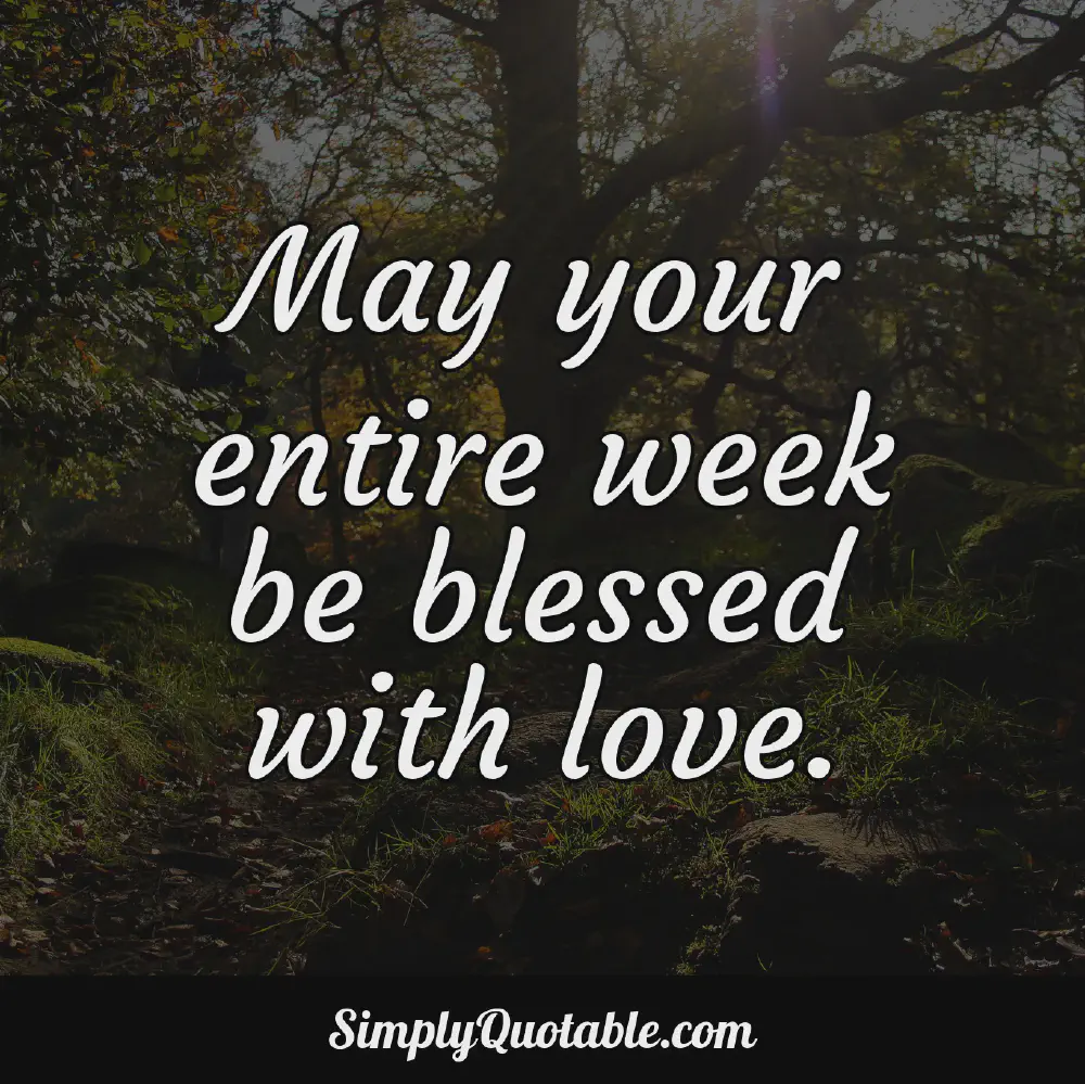 May your entire week be blessed with love