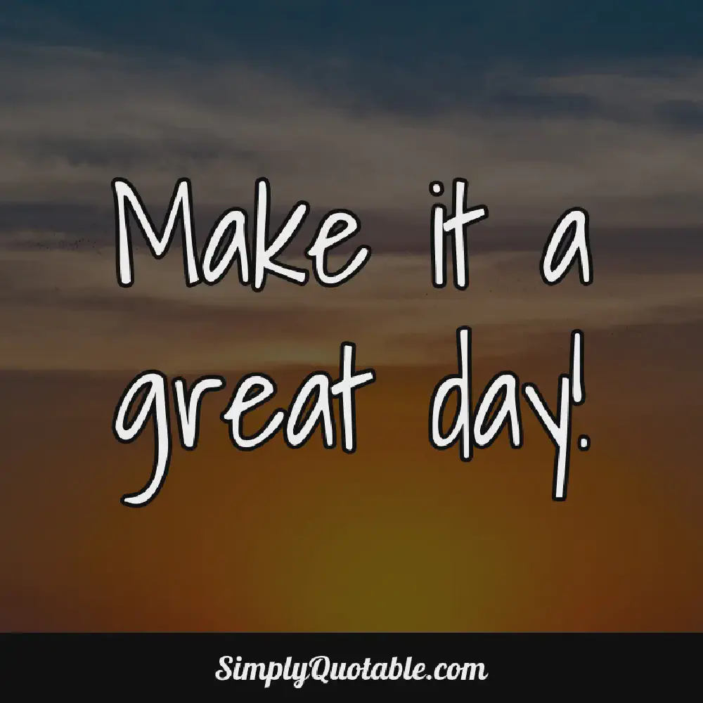 Make it a great day