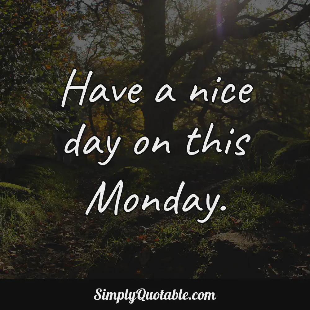 Have a nice day on this Monday