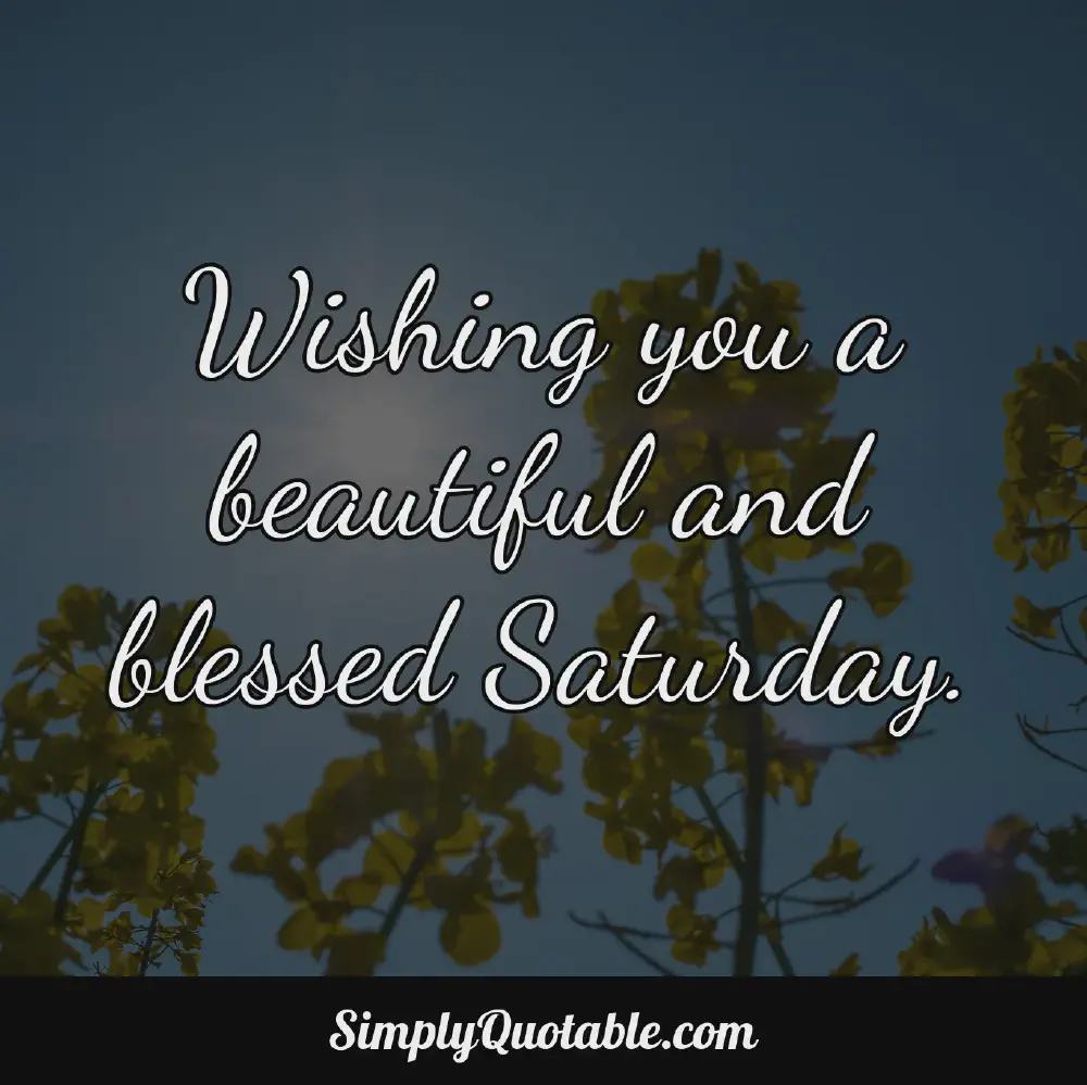 Wishing you a beautiful and blessed Saturday