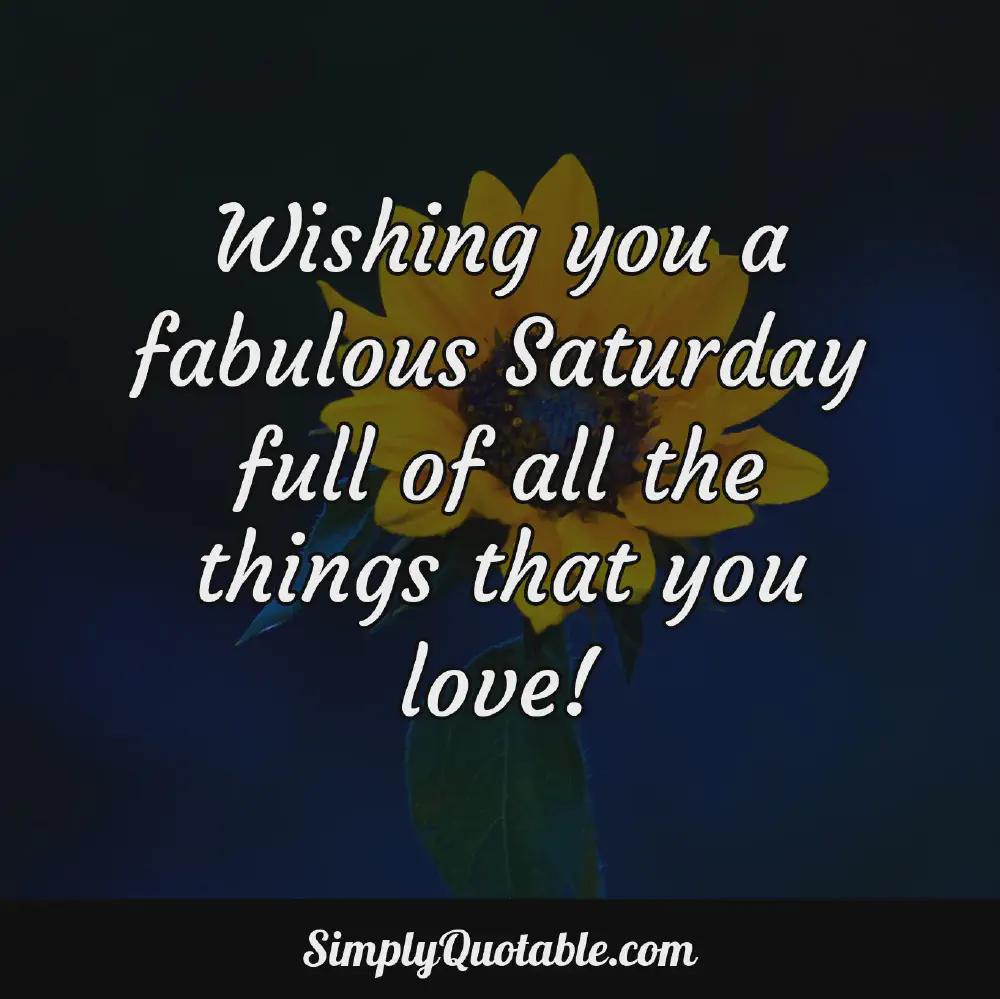 Wishing you a fabulous Saturday full of all the things that you love