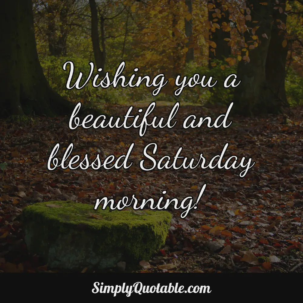 Wishing you a beautiful and blessed Saturday morning