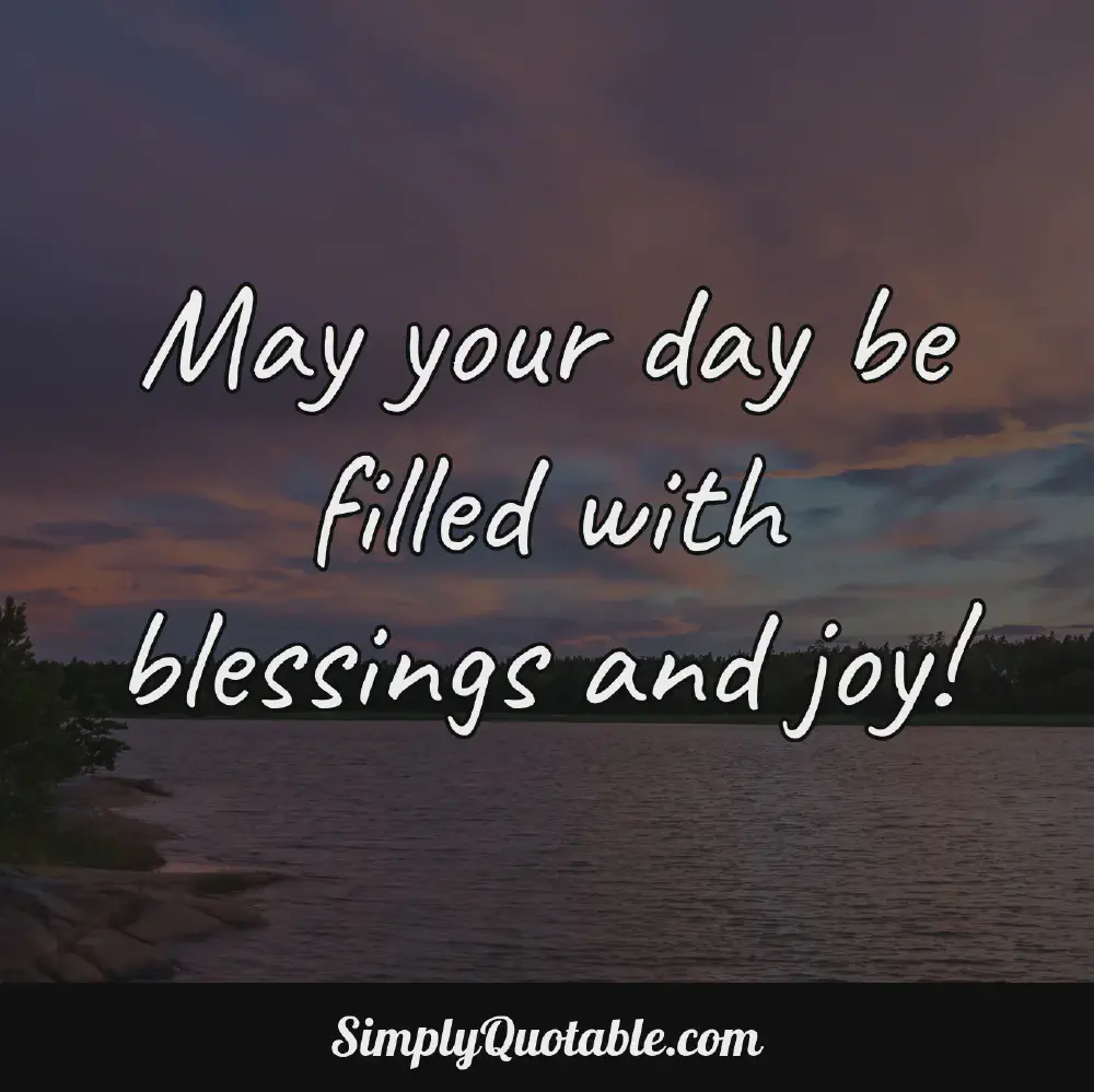 May your day be filled with blessings and joy