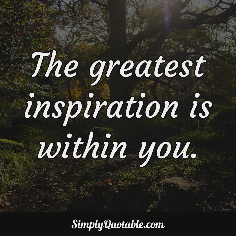 The greatest inspiration is within you