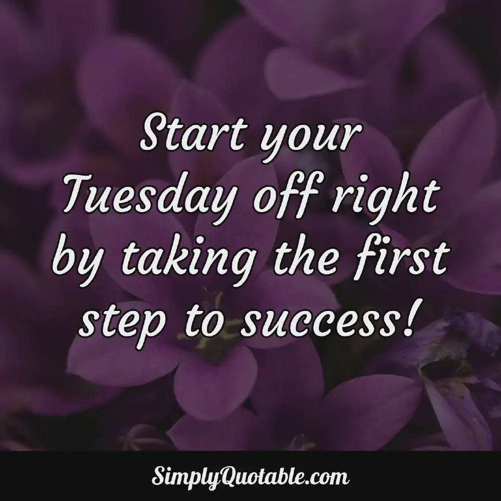 Start your Tuesday off right by taking the first step to success