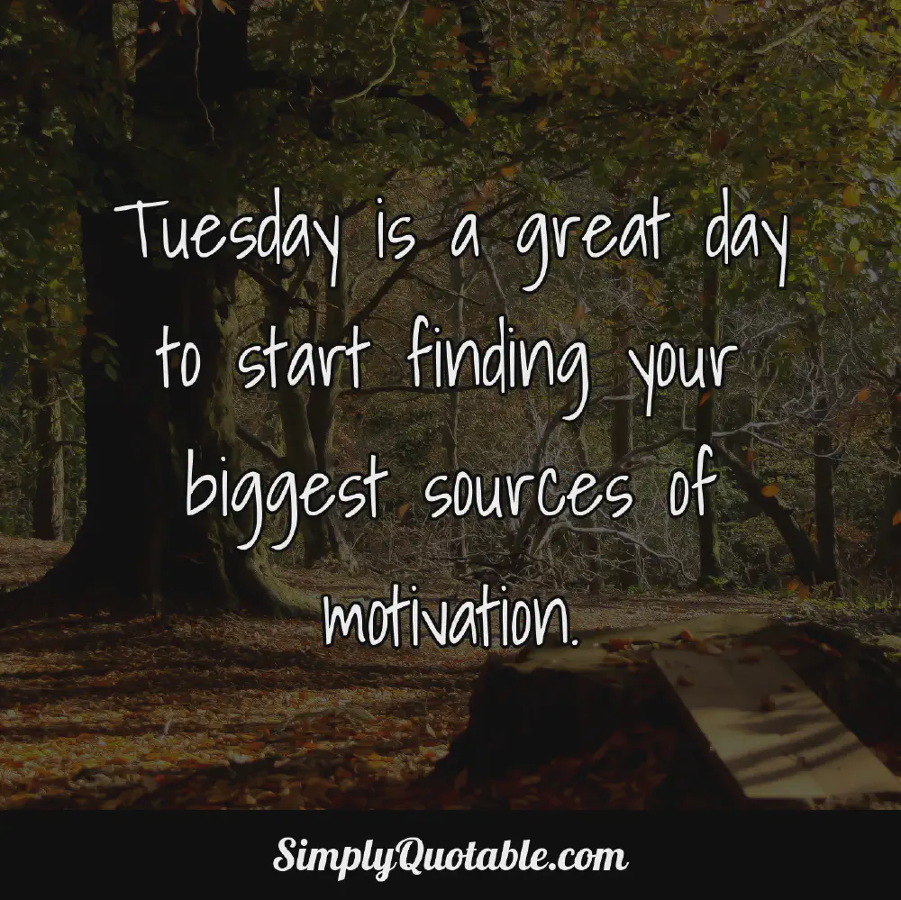 Tuesday is a great day to start finding your biggest sources of motivation