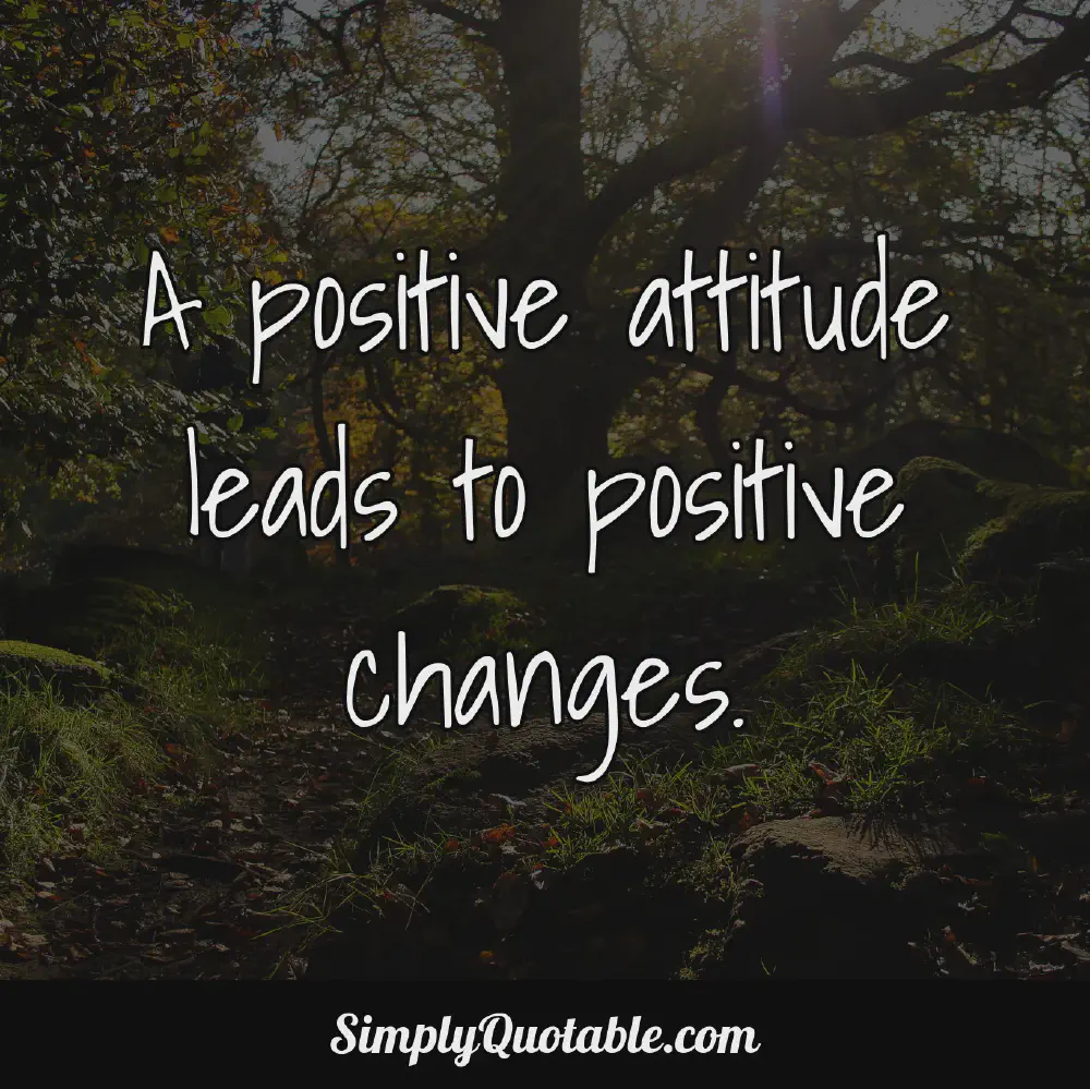 A positive attitude leads to positive changes